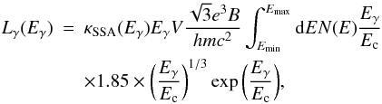 \begin{eqnarray} L_ {\gamma}(E_ {\gamma}) &= & {\kappa}_{\rm SSA}(E_{\gamma})E_ {\gamma} V \frac{\sqrt{3}e^{3}B}{hmc^{2}}\int_{E_{\rm min}}^{E_ {\rm max}} {\rm d}E N(E)\frac{E_ {\gamma}}{E_ {\rm c}}\nonumber\\ &&\times1.85\times\biggl(\frac{E_ {\gamma}}{E_ {\rm c}}\biggr)^{1/3} \exp\,\biggl(\frac{E_ {\gamma}}{E_ {\rm c}}\biggr), \label{Syn} \end{eqnarray}