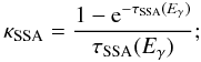 \begin{equation} \kappa_{\rm SSA} = \frac{1-{\rm e}^{-\tau_{\rm SSA}(E_{\gamma})}}{\tau_{\rm SSA}(E_{\gamma})}; \end{equation}