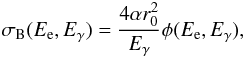 \begin{equation} \sigma_{\rm B}(E_{\rm e}, E_{\gamma}) = \frac{4\alpha r_{\rm 0}^{2}}{E_{\gamma}}\phi(E_{\rm e}, E_{\gamma}), \end{equation}