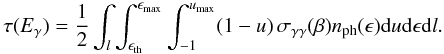 \begin{equation} \tau (E_{\gamma}) = \frac{1}{2}\int_{l} \int_{\epsilon_{\rm th}}^{\epsilon_{\rm max}} \int_{-1}^{u_{\rm max}} (1-u) \, \sigma_{\gamma\gamma}(\beta) n_{\rm ph}(\epsilon) {\rm d}u {\rm d}\epsilon {\rm d}l . \end{equation}