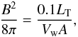 \begin{equation} \frac{B^{2}}{8\pi} = \frac{0.1 L_{\rm T}}{V_{\rm w} A}, \label{equipar} \end{equation}