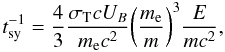 \begin{equation} t_{\rm sy}^{-1} = \frac{4}{3}\frac{\sigma_{\rm T}cU_{B}}{m_{\rm e}c^{2}}\biggl(\frac{m_{\rm e}}{m}\biggr)^{3}\frac{E}{mc^{2}}, \end{equation}