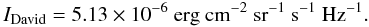 \begin{equation} I_{\rm David}=5.13 \times 10^{-6}\ {\rm erg\ cm^{-2}\ sr^{-1}\ s^{-1}\ Hz^{-1}}. \label{eq:David} \end{equation}