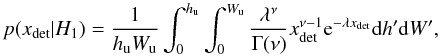 Mathematical equation: \begin{equation} p(x_{\rm det} | {H}_1)=\frac{1}{h_{\rm u} W_{\rm u}} \int_0^{h_{\rm u}} \int_0^{W_{\rm u}}\frac{\lambda^{\nu}}{\Gamma(\nu)} x_{\rm det}^{\nu-1}{\rm e}^{-\lambda {x_{\rm det}}} {\rm d}h'{\rm d}W', \end{equation}