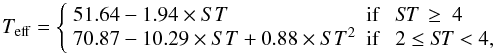 \begin{equation} \label{fit_dwarfs} \Teff = \left\{ \begin{array}{ll} 51.64 -1.94 \times ST &\mbox{{if \; {\it ST} }}\ge~ 4 \\ 70.87 -10.29 \times ST + 0.88 \times ST^2 &\mbox{{if \; }}2 \leq {\it ST} < 4, \end{array} \right. \end{equation}