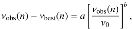 Mathematical equation: \begin{equation} \nu _\mathrm{obs}(n) - \nu_\mathrm{best}(n) = a \left[\frac{\nu_\mathrm{obs}(n)}{\nu_{0}}\right]^{b}, \end{equation}