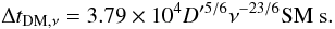 Mathematical equation: \begin{equation} \Delta t_{\mathrm{DM},\nu} = 3.79\times10^{4} D'^{5/6}\nu^{-23/6} \mathrm{SM}~\mathrm{s}. \end{equation}
