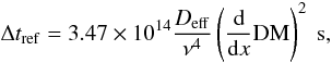 Mathematical equation: \begin{equation} \Delta t_{\mathrm{ref}} = 3.47\times10^{14}\frac{D_\mathrm{eff}}{\nu^4}\left(\frac{\rm d}{{\rm d}x} \mathrm{DM}\right)^2~\mathrm{s}, \end{equation}