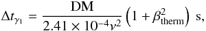 Mathematical equation: \begin{equation} \Delta t_{\gamma_1} = \frac{\mathrm{DM}}{2.41\times10^{-4}\nu^{2}} \left(1+\beta_\mathrm{therm}^2\right)~\mathrm{s}, \label{eq:t1} \end{equation}