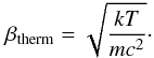 Mathematical equation: \begin{equation} \beta_\mathrm{therm} = \sqrt{\frac{kT}{mc^2}}\cdot \end{equation}
