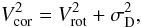 Mathematical equation: \begin{equation} % V_{\rm cor}^2 = V_{\rm rot}^2 + \sigma_{\rm D}^2, \end{equation}