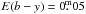 Mathematical equation: \hbox{$E(b-y) = 0\fm05$}
