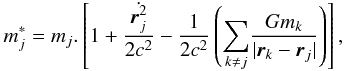 \begin{eqnarray} m_j^* = m_j. \left[1 + \frac{\dot{\vec{r}_j^2}}{2 c^2} - \frac{1}{2 c^2} \left( {\sum_{k \neq j}}{\frac{G m_k}{|\vec{r}_k -\vec{r}_j|}} \right) \right], \label{eq:modified_mass} \end{eqnarray}