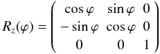 \begin{eqnarray} R_{z}(\varphi) = \left( \begin{array}{ccc} \cos{\varphi} & \sin{\varphi} & 0\\ -\sin{\varphi} & \cos{\varphi} & 0 \\ 0 & 0 & 1 \end{array} \right) \nonumber \end{eqnarray}