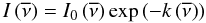 Mathematical equation: \begin{equation} I\left(\overline{\nu}\right) = I_0\left(\overline{\nu}\right) \exp\left(-k\left(\overline{\nu}\right)\right) \label{eq:absorption} \end{equation}