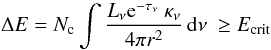 Mathematical equation: \begin{equation} \label{destru} \Delta E = N_{\rm c} \int {L_\nu {\rm e}^{-\tau_\nu} \ \kappa_\nu \over 4\pi r^{2}} \, {\rm d}\nu \ \geq E_{\rm {crit}} \end{equation}