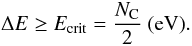 Mathematical equation: \begin{equation} \Delta E \geq E_{\rm {crit}} = \frac{N_{\rm C}}{2} \/ \ {\rm {(eV)}}. \label{pahdestruct} \end{equation}