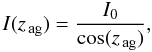 Mathematical equation: \begin{equation} I(z_\mathrm{\,ag}) = \frac{I_0}{\cos(z_\mathrm{\,ag})}, \end{equation}