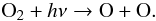 Mathematical equation: \begin{equation} \label{eq:o2splitup} \mathrm{O}_2 + h \nu \rightarrow \mathrm{O} + \mathrm{O}. \end{equation}