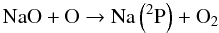 Mathematical equation: \begin{equation} \label{eq:nad1} \mathrm{NaO} + \mathrm{O} \rightarrow \mathrm{Na}\left(^2\mathrm{P}\right) + \mathrm{O}_2 \end{equation}