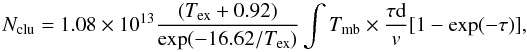 Mathematical equation: \begin{equation} \mathit{N_{\rm clu}}=1.08\times10^{13}\frac{(T_{\rm ex}+0.92)}{\exp(-16.62/T_{\rm ex})}\int T_{\rm mb}\times\frac{\tau \rm d}v{[1-\exp(-\tau)]}, \end{equation}
