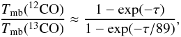 Mathematical equation: \begin{equation} \frac{T_{\rm mb}(^{12}\rm CO)}{T_{\rm mb}(^{13}\rm CO)}\approx\frac{1-\rm exp(-\tau)}{1-\rm exp(-\tau/89)}, \end{equation}