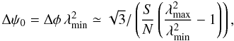 \begin{equation} \label{psi_0} \Delta \psi_0 = \Delta \phi \, \lambda_{\min}^2 \simeq \sqrt{3} /\left(\frac{S}{N} \left(\frac{\lambda^2_{\max}}{\lambda^2_{\min}} - 1\right)\right), \end{equation}