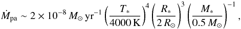 \begin{equation} \label{Eq:Mdiv} \dot{M}_{\rm pa} \sim 2 \times 10^{-8} \,M_{\odot}\, {\rm yr}^{-1} \left(\frac{T_{*}}{4000 \,{\rm K}}\right)^{4} \left(\frac{R_{*}}{2\,R_{\odot}}\right)^{3} \left(\frac{M_{*}}{0.5\,M_{\odot}}\right)^{-1}, \end{equation}