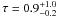 \hbox{$\tau = 0.9^{+1.0}_{-0.2}$}