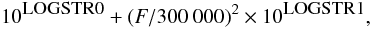 \begin{equation} 10^{\mbox{{\small LOGSTR0}}} + (F/300~000)^2\times 10^{\mbox{{\small LOGSTR1}}}, \label{CUTOFF} \end{equation}