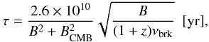 \begin{equation} \tau = \frac{2.6 \times 10^{10}}{B^2 + B_{\rm{CMB}}^2} \sqrt{\frac{B}{(1+z) \nu_{\rm{brk}}}} \mbox{ } \mbox { [yr]}, \label{eq:lbatage} \end{equation}