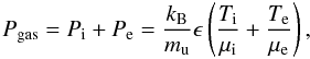 Mathematical equation: \begin{equation} P_{\rm gas} = P_{\rm i} + P_{\rm e} = \frac{k_{\rm B}}{m_{\rm u}} \epsilon \left( \frac{T_{\rm i}}{\mu_{\rm i}} + \frac{T_{\rm e}}{\mu_{\rm e}} \right), \label{eq:ion-electron} \end{equation}