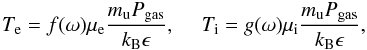 Mathematical equation: \begin{equation} T_{\rm e} = f(\omega) \mu_{\rm e} \frac{m_{\rm u} P_{\rm gas} }{k_{\rm B} \epsilon}, ~~~~~ T_{\rm i} = g(\omega) \mu_{\rm i} \frac{m_{\rm u} P_{\rm gas} }{k_{\rm B} \epsilon}\ximp{,} \end{equation}
