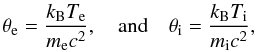 Mathematical equation: \begin{equation} \theta_{\rm e} = \frac{k_{\rm B} T_{\rm e}}{m_{\rm e} c^2}, ~~~~ {\rm and} ~~~~ \theta_{\rm i} =\frac{k_{\rm B} T_{\rm i}}{m_{\rm i} c^2} , \label{eq: temp} \end{equation}