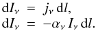 Mathematical equation: \begin{equation} \begin{array}{lcl} \mathrm{d}I_{\nu} &=& j_{\nu}\,\mathrm{d}l, \\ \mathrm{d}I_{\nu} &=& -\alpha_{\nu}\,I_{\nu}\,\mathrm{d}l. \end{array} \label{eq:defja} \end{equation}