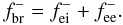 Mathematical equation: \begin{equation} f^-_{\rm br} = f^{-}_{\rm ei} + f^{-}_{\rm ee}. \end{equation}