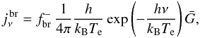 Mathematical equation: \begin{equation} j^{\rm \,br}_{\nu} = f^-_{\rm br} \,\frac{1}{4 \pi} \frac{h}{k_{\rm B} T_{\rm e}} \exp \left( -\frac{h \nu}{k_{\rm B} T_{\rm e}} \right) \bar{G}, \end{equation}
