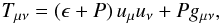 Mathematical equation: \begin{equation} T_{\mu\nu} = (\epsilon + P) \, u_\mu u_\nu + P g_{\mu\nu} , \end{equation}