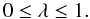 Mathematical equation: \begin{equation} 0 \le \lambda \le 1. \end{equation}