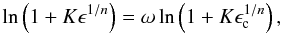 Mathematical equation: $$ \ln \left( 1 + K \epsilon^{1/n} \right) = \omega \ln \left( 1 + K \epsilon_{\rm c}^{1/n} \right) , $$