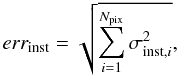 \begin{equation} err_{\rm inst}= \sqrt{ \sum^{N_{\rm pix}}_{i=1} \sigma_{{\rm inst},i}^2}, \label{inst} \end{equation}