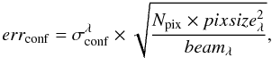 \begin{equation} err_{\rm conf}= \sigma_{\rm conf}^{\rm \lambda} \times \sqrt{\frac{N_{\rm pix} \times {pixsize_{\rm \lambda}^2}}{{beam_{\rm \lambda}}}}, \label{conf} \end{equation}