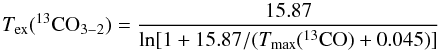\begin{equation} T_{\mathrm{ex}} (^{13}\mathrm{CO}_{3-2}) = \frac{15.87}{\ln[1+15.87/(T_{\max}(^{13}\mathrm{CO})+0.045)]} \label{eq:Tex} \end{equation}