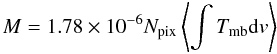 \begin{equation} M = 1.78 \times 10^{-6} N_{\rm pix} \left\langle \int{T_{\rm mb} {\rm d}v}\right\rangle \label{eq:mass12} \end{equation}