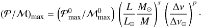 Mathematical equation: \begin{eqnarray} \label{scaling_PM} \left( {\cal P}/{\cal M} \right)_{\rm max} = \left(\pmax^0/{\cal M}_{\rm max}^0\right) \,\left({L \over L_\odot} { M_\odot \over M} \right)^s \, \left ( { {\Delta \nu} \over {\Delta \nu}_{\odot} } \right )^{p} \cdot \end{eqnarray}