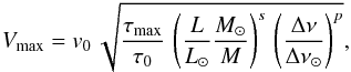 Mathematical equation: \begin{equation} \vmax = v_0 \, \sqrt{ {{\tau_{\rm max} } \over { \tau_{0}}} \, \left ( {L \over L_\odot} { M_\odot \over M} \right )^{s} \, \left ({ {\Delta \nu} \over {\Delta \nu}_{\odot}} \right )^{p} }, \label{eq:vmax} \end{equation}