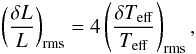 Mathematical equation: \begin{equation} \left( {{\delta L} \over {L }} \right )_{\rm rms} = 4 \left (\ds \frac{\delta \teff}{\teff} \right )_{\rm rms}, \label{dLrms0} \end{equation}