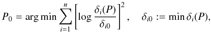 \begin{equation} P_0=\arg\min\sum_{i=1}^n\left[\log\frac{\delta_i(P)}{\delta_{i0}}\right]^2, \quad\delta_{i0}:=\min\delta_i(P),\label{p0} \end{equation}