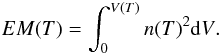 \begin{equation} EM(T) = \int_{0}^{V(T)}{n(T)^2 {{\rm d}V}}. \label{eq:demt} \end{equation}