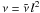 Mathematical equation: \hbox{$\nu=\tilde{\nu}\, l^2$}